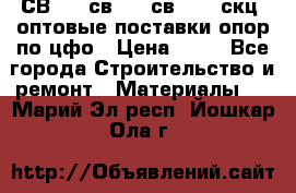  СВ 95, св110, св 164, скц  оптовые поставки опор по цфо › Цена ­ 10 - Все города Строительство и ремонт » Материалы   . Марий Эл респ.,Йошкар-Ола г.